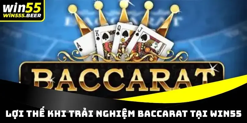 Lợi thế khi trải nghiệm Baccarat tại WIN55