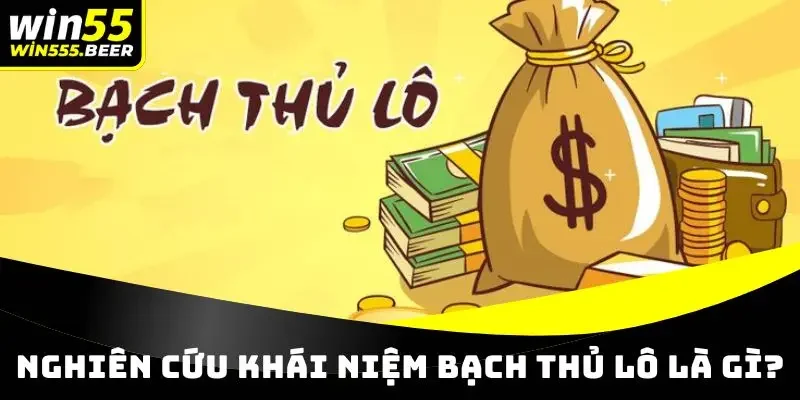 Phân tích chi tiết khái niệm bạch thủ lô