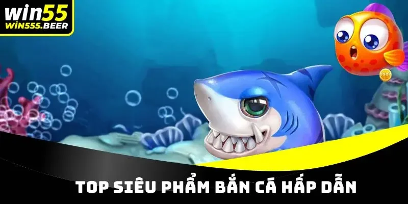 Top siêu phẩm bắn cá hấp dẫn thành viên tại WIN55