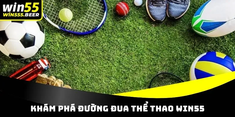 Khám phá đường đua thể thao WIN55
